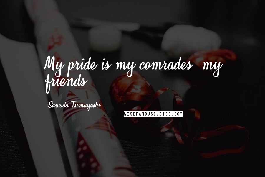 Sawada Tsunayoshi Quotes: My pride is my comrades, my friends!