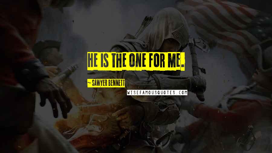 Sawyer Bennett Quotes: He is the one for me.