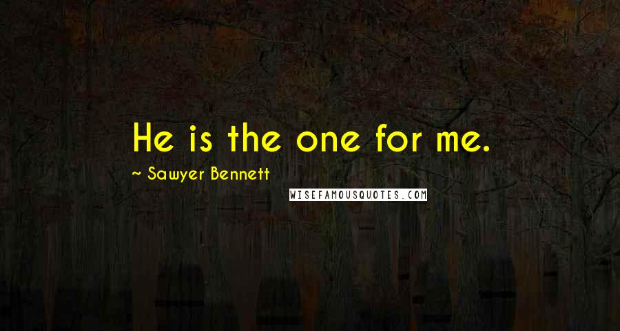 Sawyer Bennett Quotes: He is the one for me.