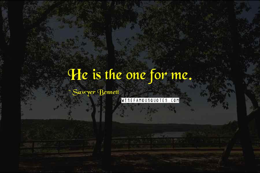 Sawyer Bennett Quotes: He is the one for me.