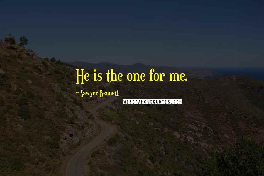 Sawyer Bennett Quotes: He is the one for me.