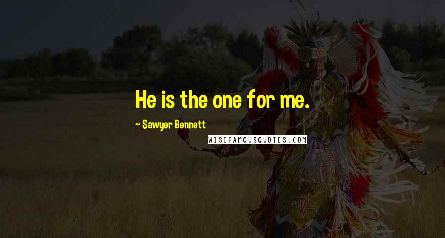 Sawyer Bennett Quotes: He is the one for me.