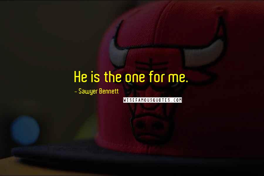 Sawyer Bennett Quotes: He is the one for me.