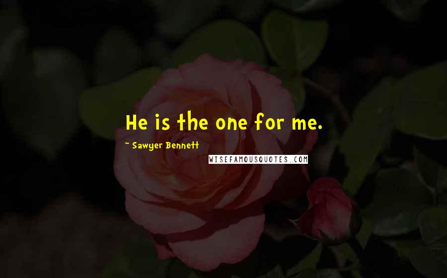 Sawyer Bennett Quotes: He is the one for me.