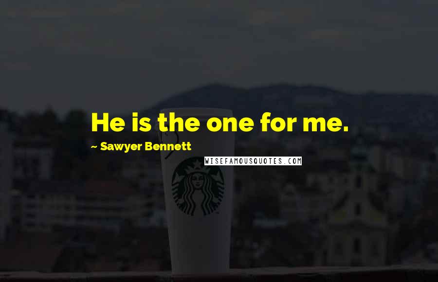 Sawyer Bennett Quotes: He is the one for me.