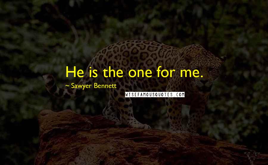 Sawyer Bennett Quotes: He is the one for me.