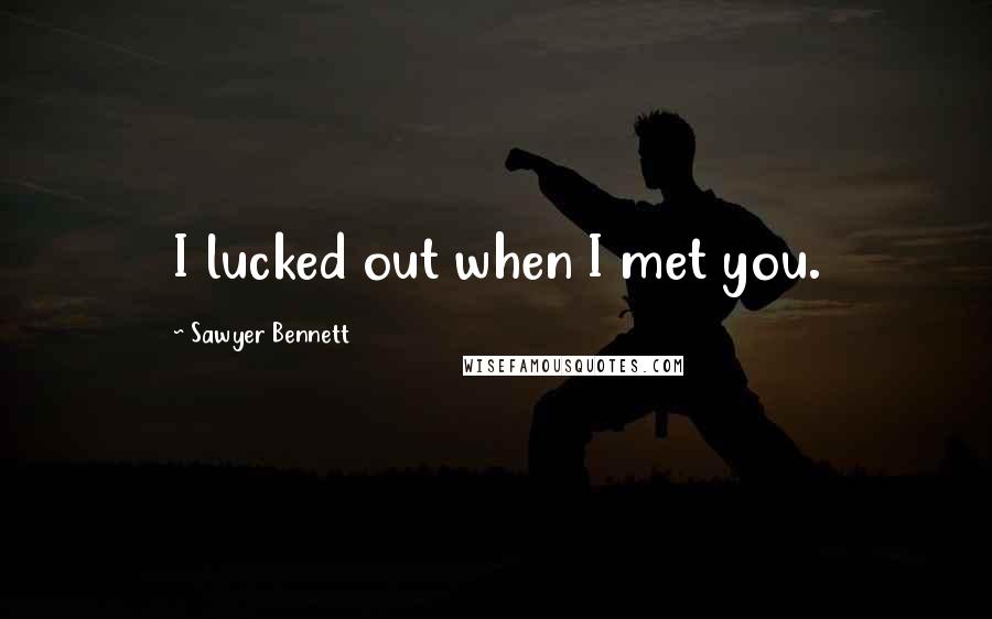 Sawyer Bennett Quotes: I lucked out when I met you.