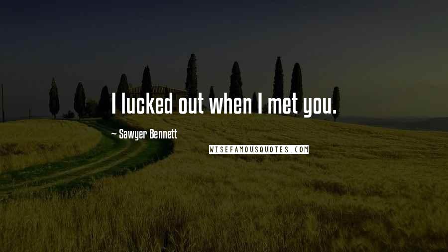 Sawyer Bennett Quotes: I lucked out when I met you.