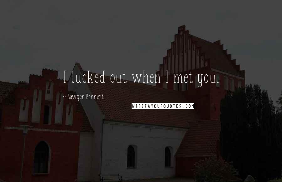 Sawyer Bennett Quotes: I lucked out when I met you.