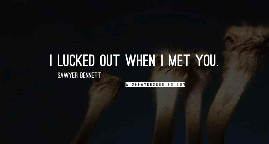 Sawyer Bennett Quotes: I lucked out when I met you.