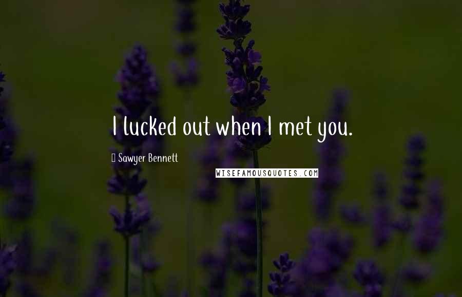 Sawyer Bennett Quotes: I lucked out when I met you.