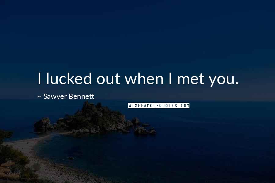 Sawyer Bennett Quotes: I lucked out when I met you.