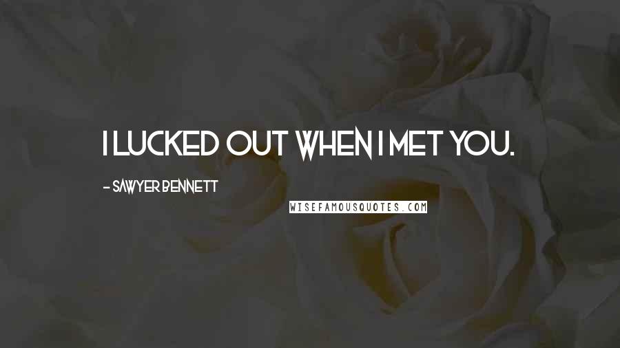 Sawyer Bennett Quotes: I lucked out when I met you.