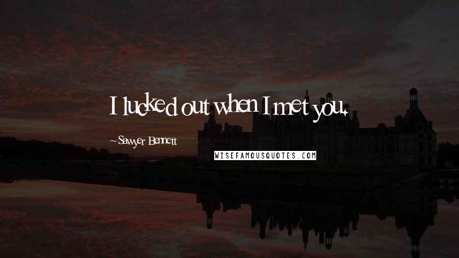 Sawyer Bennett Quotes: I lucked out when I met you.