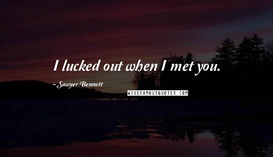 Sawyer Bennett Quotes: I lucked out when I met you.