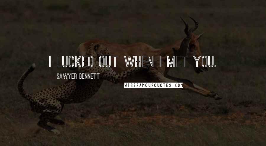 Sawyer Bennett Quotes: I lucked out when I met you.