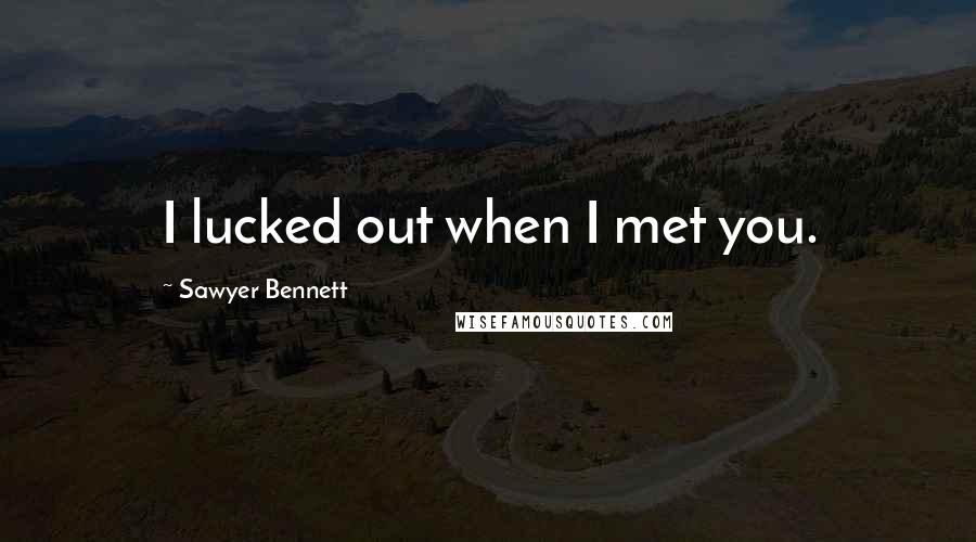 Sawyer Bennett Quotes: I lucked out when I met you.