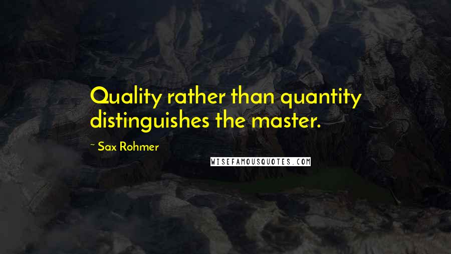 Sax Rohmer Quotes: Quality rather than quantity distinguishes the master.