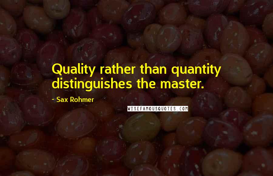 Sax Rohmer Quotes: Quality rather than quantity distinguishes the master.