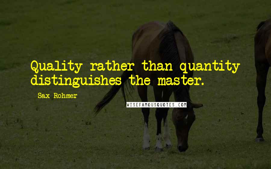 Sax Rohmer Quotes: Quality rather than quantity distinguishes the master.