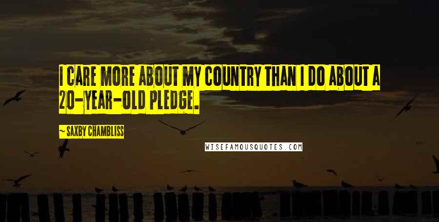 Saxby Chambliss Quotes: I care more about my country than I do about a 20-year-old pledge.