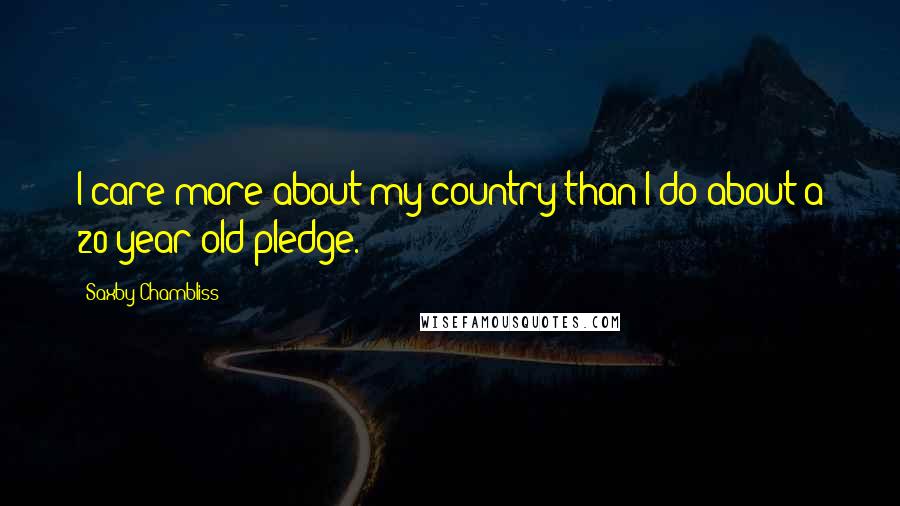 Saxby Chambliss Quotes: I care more about my country than I do about a 20-year-old pledge.