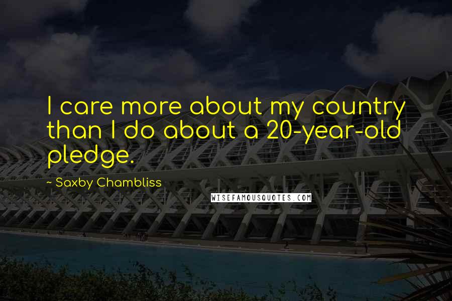 Saxby Chambliss Quotes: I care more about my country than I do about a 20-year-old pledge.