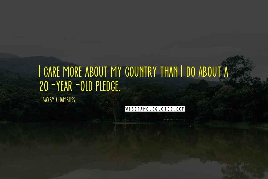 Saxby Chambliss Quotes: I care more about my country than I do about a 20-year-old pledge.