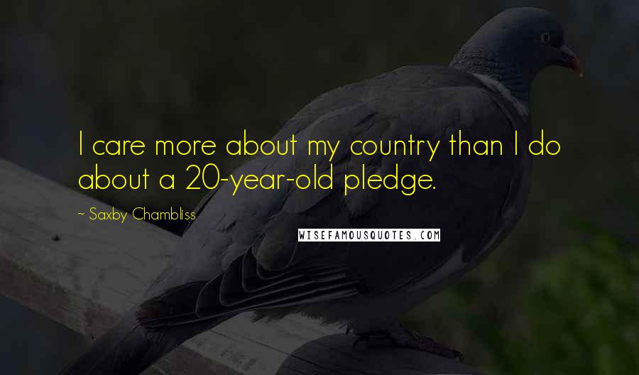 Saxby Chambliss Quotes: I care more about my country than I do about a 20-year-old pledge.