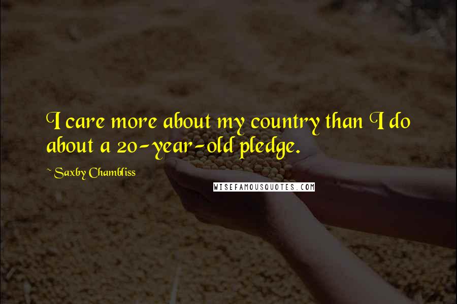 Saxby Chambliss Quotes: I care more about my country than I do about a 20-year-old pledge.