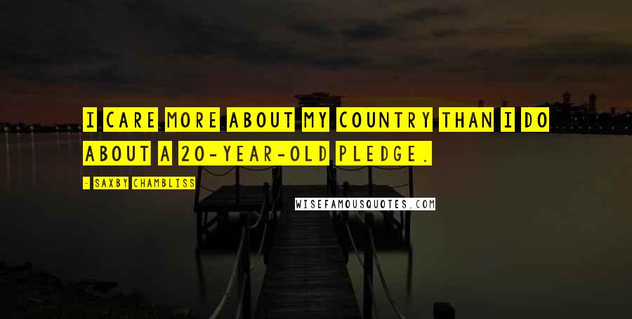 Saxby Chambliss Quotes: I care more about my country than I do about a 20-year-old pledge.