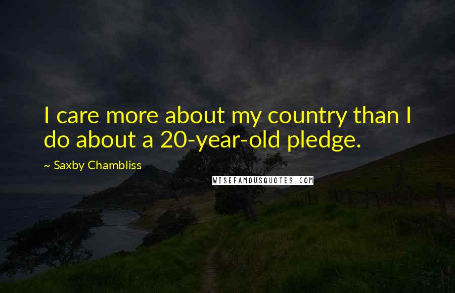 Saxby Chambliss Quotes: I care more about my country than I do about a 20-year-old pledge.