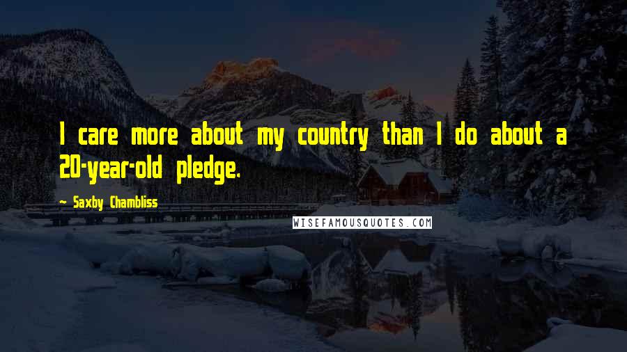 Saxby Chambliss Quotes: I care more about my country than I do about a 20-year-old pledge.