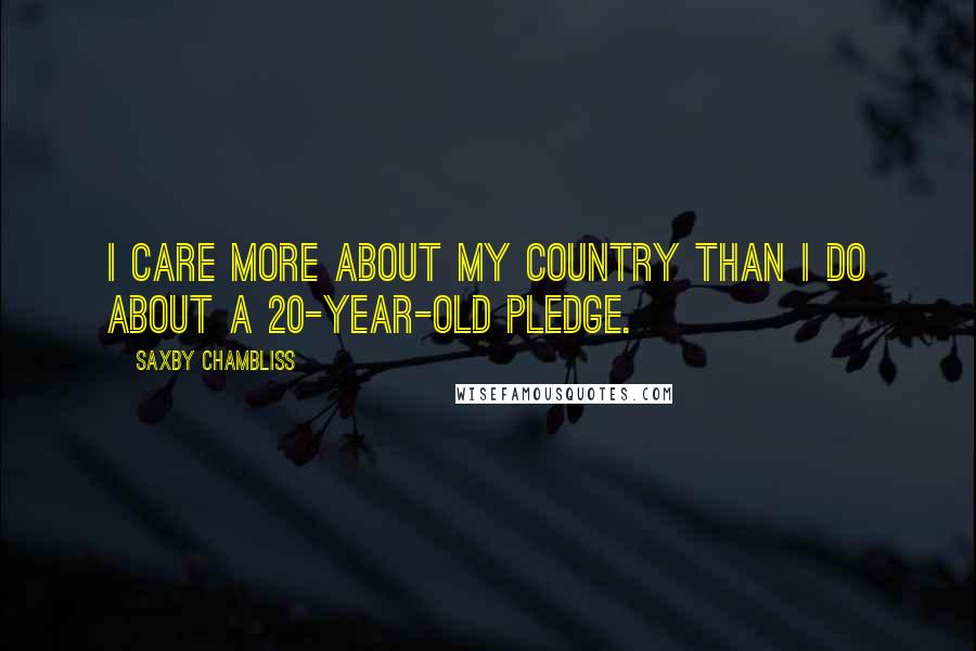 Saxby Chambliss Quotes: I care more about my country than I do about a 20-year-old pledge.