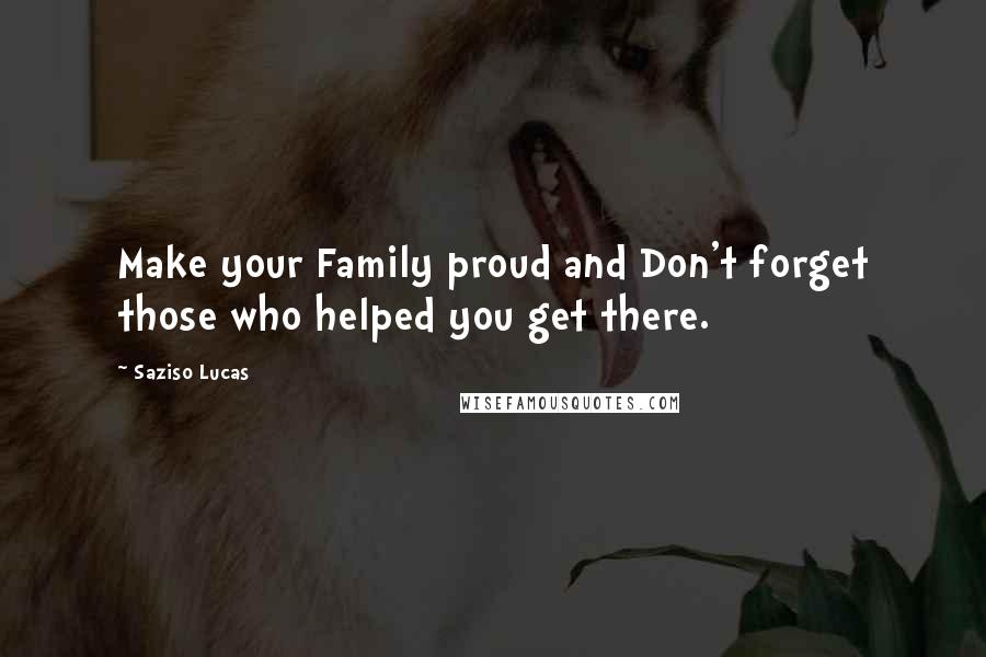 Saziso Lucas Quotes: Make your Family proud and Don't forget those who helped you get there.