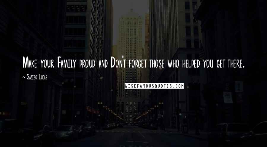 Saziso Lucas Quotes: Make your Family proud and Don't forget those who helped you get there.