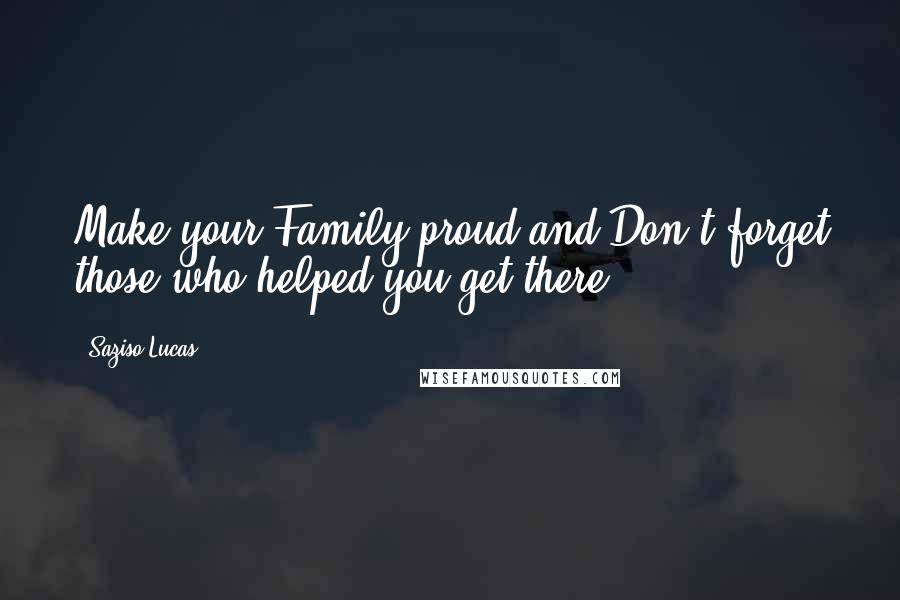 Saziso Lucas Quotes: Make your Family proud and Don't forget those who helped you get there.