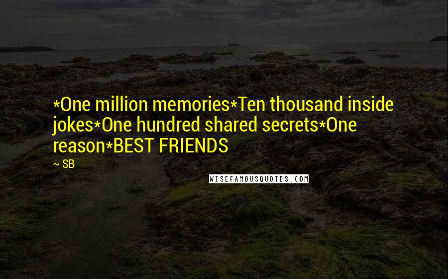 SB Quotes: *One million memories*Ten thousand inside jokes*One hundred shared secrets*One reason*BEST FRIENDS
