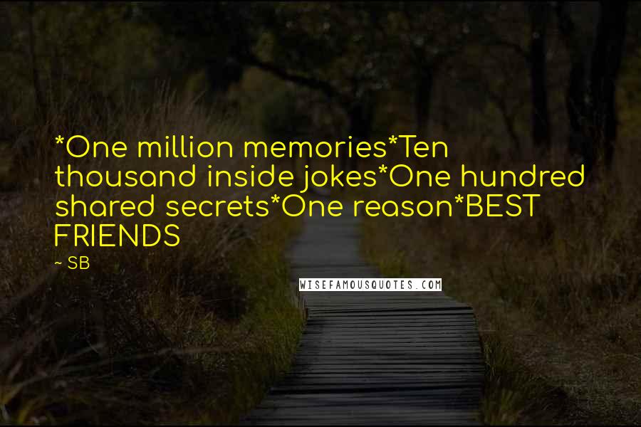 SB Quotes: *One million memories*Ten thousand inside jokes*One hundred shared secrets*One reason*BEST FRIENDS