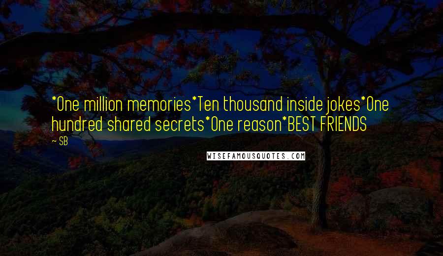 SB Quotes: *One million memories*Ten thousand inside jokes*One hundred shared secrets*One reason*BEST FRIENDS