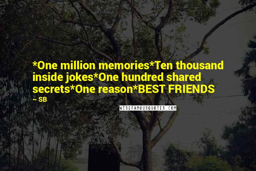 SB Quotes: *One million memories*Ten thousand inside jokes*One hundred shared secrets*One reason*BEST FRIENDS