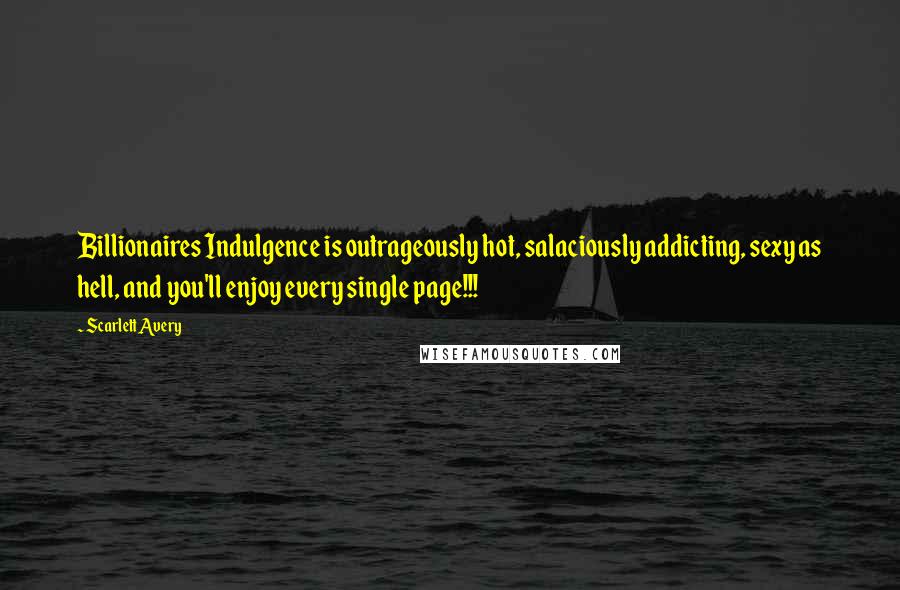Scarlett Avery Quotes: Billionaires Indulgence is outrageously hot, salaciously addicting, sexy as hell, and you'll enjoy every single page!!!