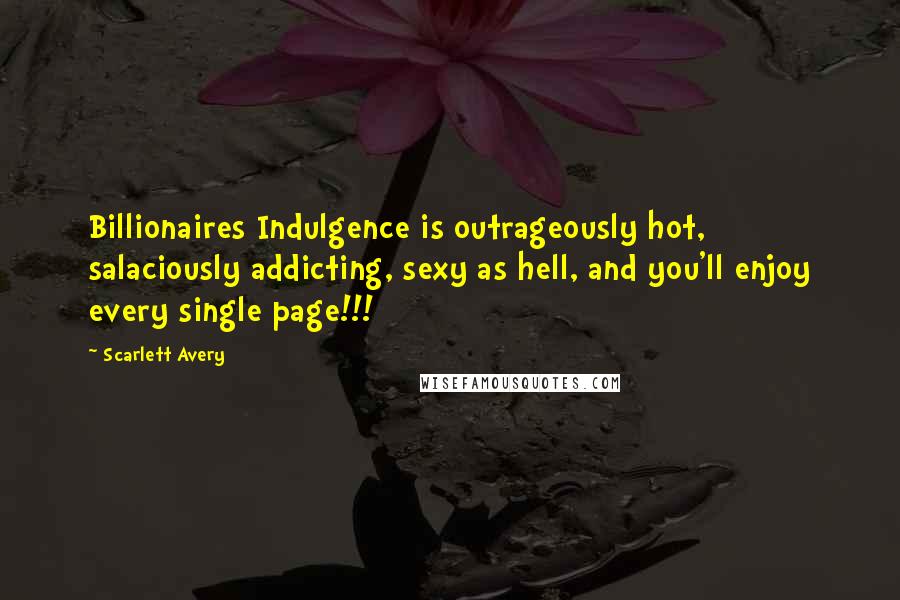 Scarlett Avery Quotes: Billionaires Indulgence is outrageously hot, salaciously addicting, sexy as hell, and you'll enjoy every single page!!!