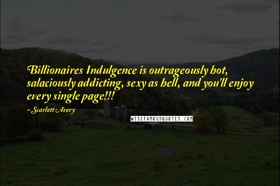Scarlett Avery Quotes: Billionaires Indulgence is outrageously hot, salaciously addicting, sexy as hell, and you'll enjoy every single page!!!