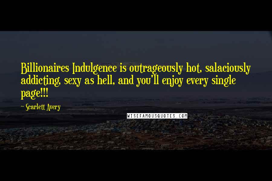 Scarlett Avery Quotes: Billionaires Indulgence is outrageously hot, salaciously addicting, sexy as hell, and you'll enjoy every single page!!!
