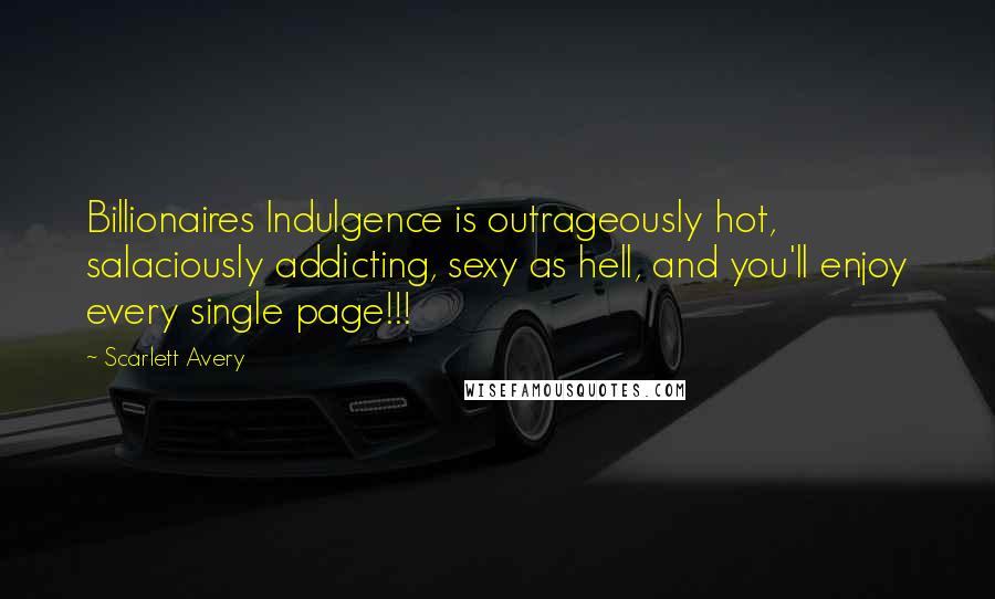 Scarlett Avery Quotes: Billionaires Indulgence is outrageously hot, salaciously addicting, sexy as hell, and you'll enjoy every single page!!!