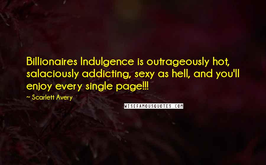 Scarlett Avery Quotes: Billionaires Indulgence is outrageously hot, salaciously addicting, sexy as hell, and you'll enjoy every single page!!!