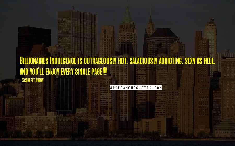 Scarlett Avery Quotes: Billionaires Indulgence is outrageously hot, salaciously addicting, sexy as hell, and you'll enjoy every single page!!!