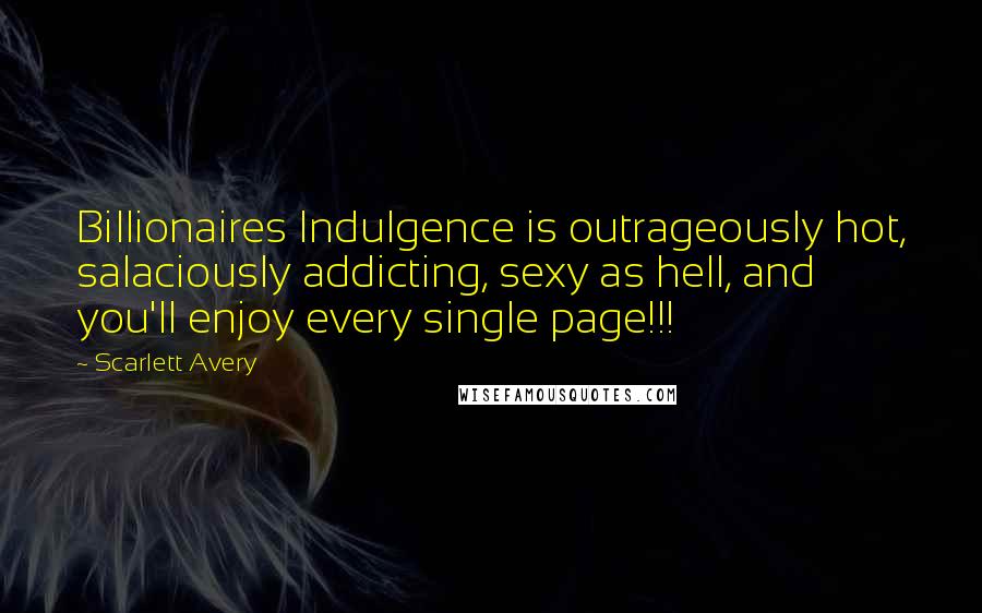 Scarlett Avery Quotes: Billionaires Indulgence is outrageously hot, salaciously addicting, sexy as hell, and you'll enjoy every single page!!!