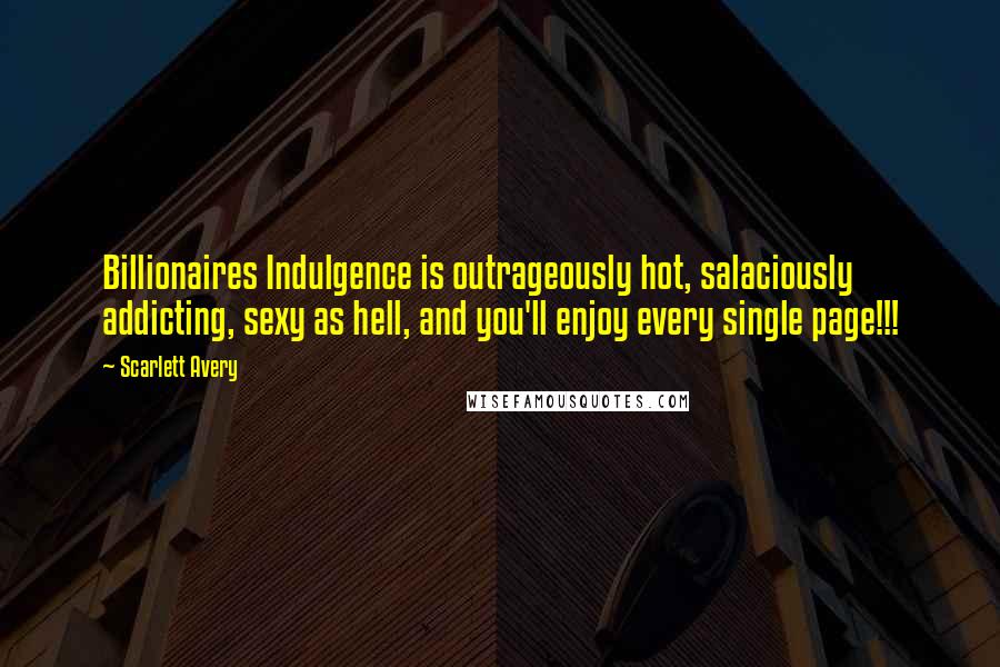 Scarlett Avery Quotes: Billionaires Indulgence is outrageously hot, salaciously addicting, sexy as hell, and you'll enjoy every single page!!!